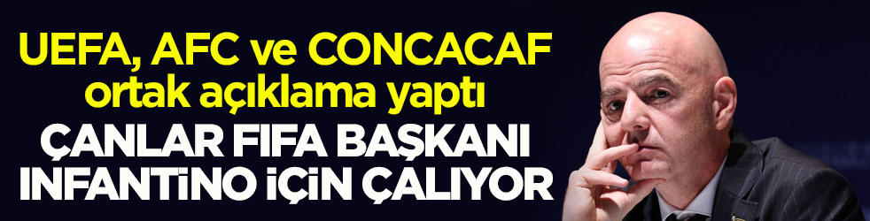 UEFA, AFC ve CONCACAF ortak açıklama yaptı! Çanlar FIFA Başkanı Infantino için çalıyor