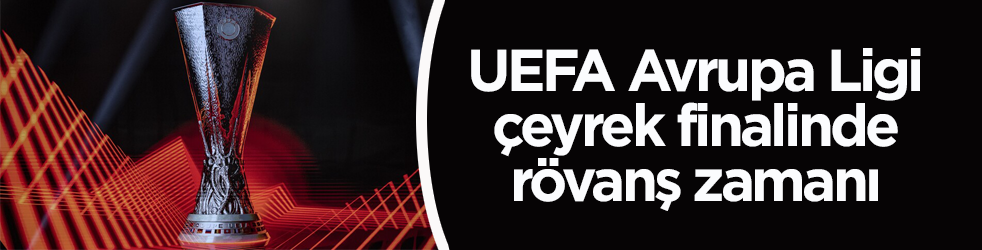 UEFA Avrupa Ligi çeyrek finalinde rövanş zamanı