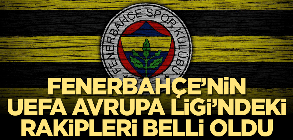 UEFA Avrupa Ligi’nde Fenerbahçe’nin rakipleri belli oldu
