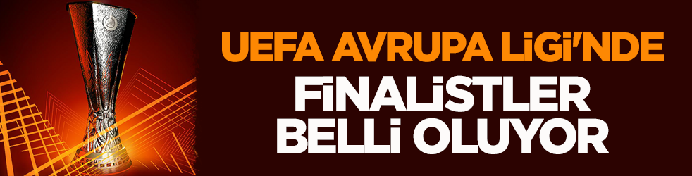 UEFA Avrupa Ligi'nde finalistler belli oluyor!