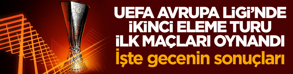 UEFA Avrupa Ligi’nde ikinci eleme turu ilk maçları oynandı! İşte gecenin sonuçları