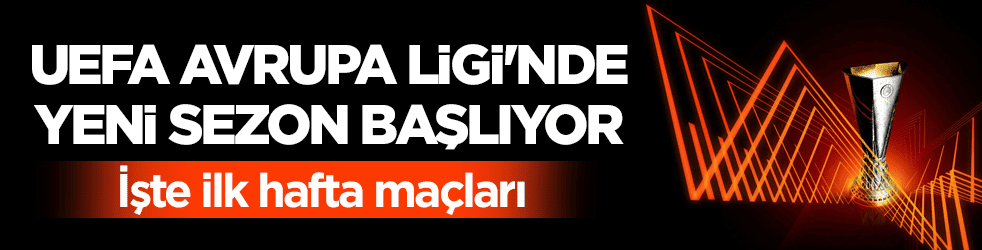 UEFA Avrupa Ligi'nde yeni sezon başlıyor! İşte ilk hafta maçları