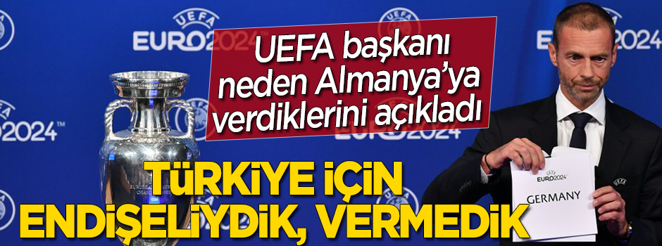 UEFA başkanı, Almanya'nın kazanma gerekçesini açıkladı: Türkiye için endişeliydik
