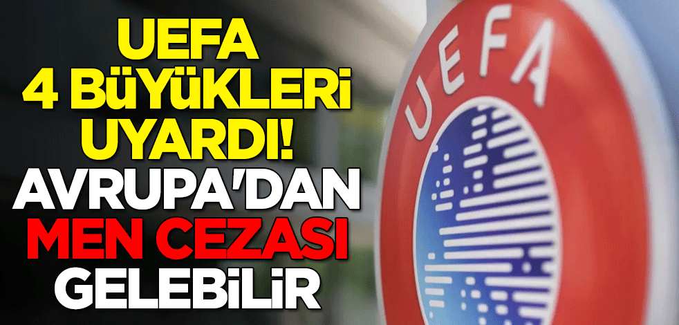 UEFA; Beşiktaş, Fenerbahçe, Galatasaray ve Trabzonspor'u uyardı! Avrupa'dan men cezası gelebilir