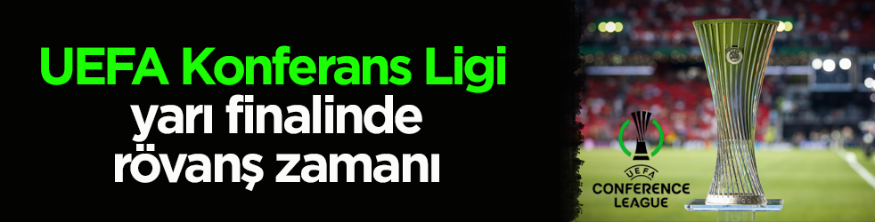 UEFA Konferans Ligi yarı finalinde rövanş zamanı