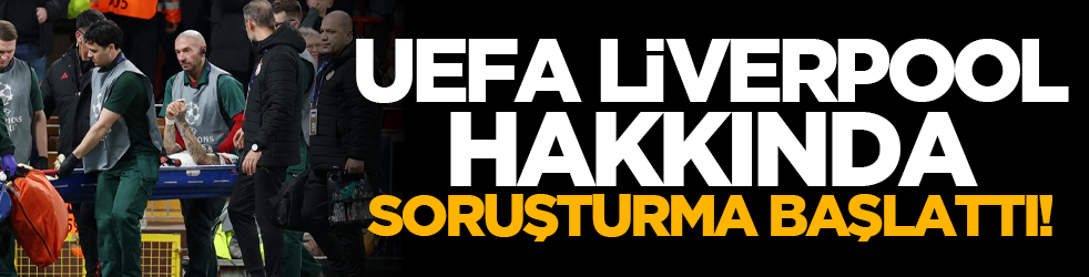 UEFA Liverpool hakkında soruşturma başlattı!