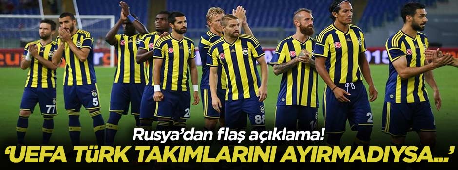 'UEFA, Rus ve Türk takımlarını ayırmadıysa ...'