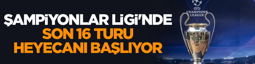 UEFA Şampiyonlar Ligi'nde son 16 turu heyecanı başlıyor