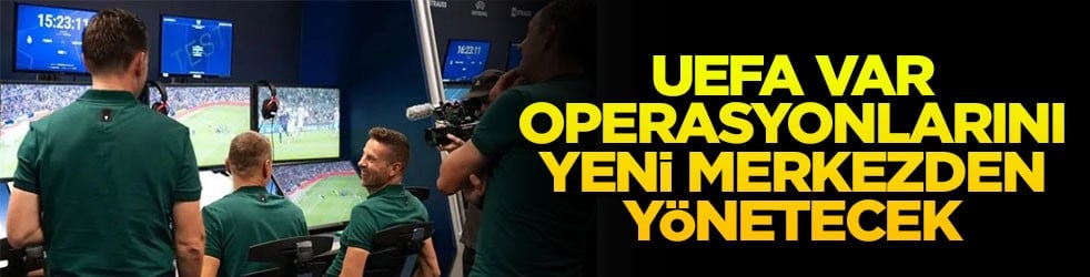 UEFA VAR operasyonlarını yeni merkezden yönetecek