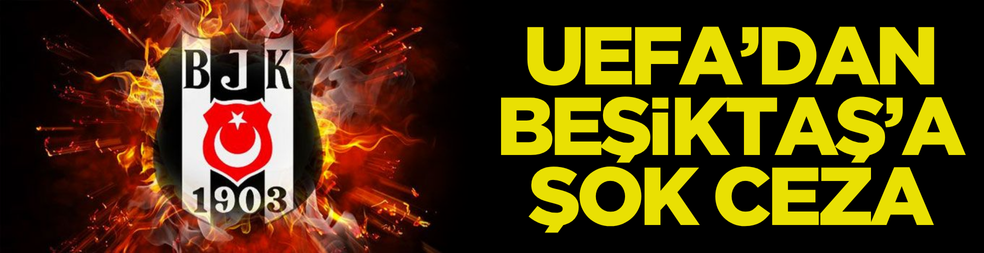 UEFA’dan Beşiktaş’a şok ceza!