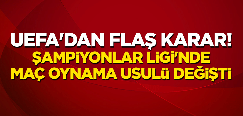 UEFA'dan flaş karar! Şampiyonlar Ligi'nde maç oynama usulü değişti