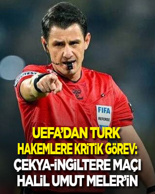 UEFA’dan Türk hakemlere kritik görev: Çekya-İngiltere maçı Halil Umut Meler’in
