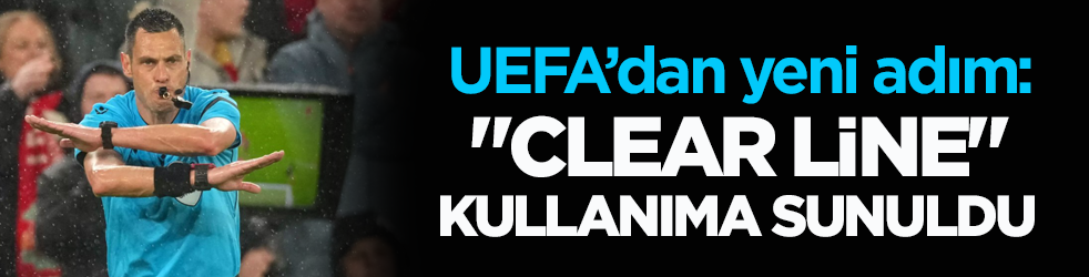  UEFA’dan yeni adım: "Clear Line" kullanıma sunuldu