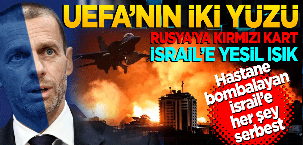 UEFA'nın ikiyüzü! Rusya'ya kırmızı kart, İsrail'e yeşil ışık