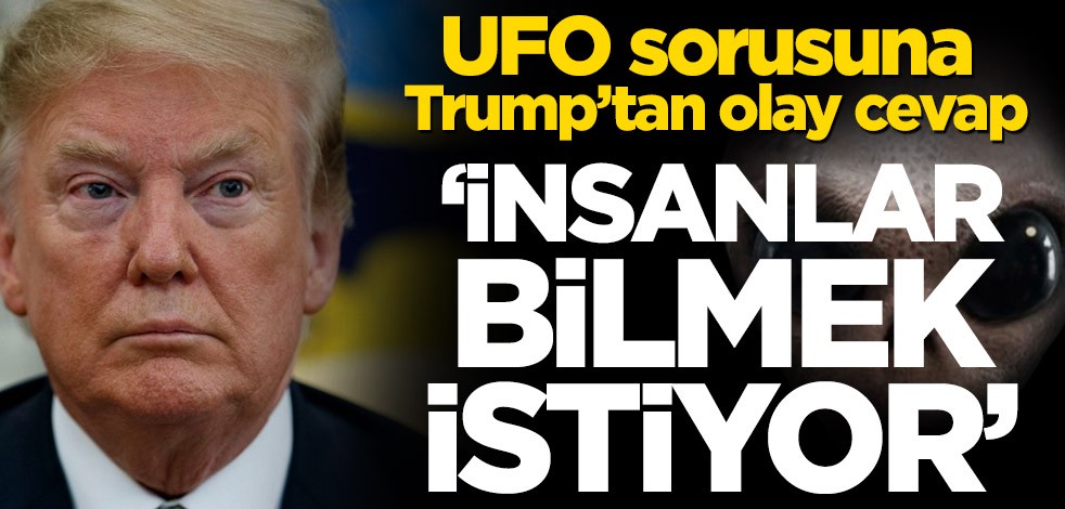 UFO sorusuna Donald Trump’tan olay cevap! ‘İnsanlar bilmek istiyor’