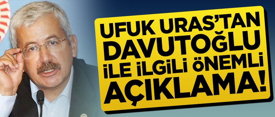 Ufuk Uras’tan Davutoğlu ile ilgili önemli açıklama!