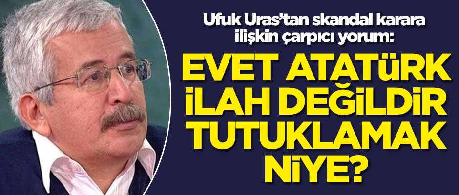 Ufuk Uras'tan skandal karara ilişkin çarpıcı yorum: Evet Atatürk ilah değildir tutuklamak niye?