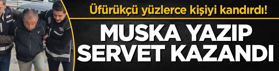 Üfürükçü yüzlerce kişiyi kandırdı! Muska yazıp servet kazandı