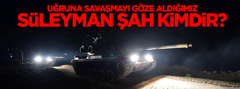 Uğruna savaşmayı bile göze aldığımız Süleyman Şah kimdir?