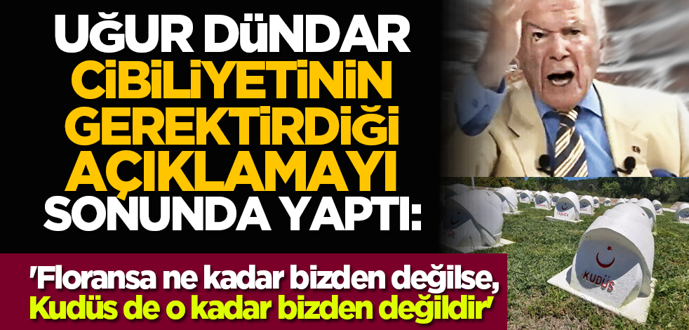 Uğur Dündar cibiliyetinin gerektirdiği açıklamayı sonunda yaptı: 'Floransa ne kadar bizden değilse, Kudüs de o kadar bizden değildir'