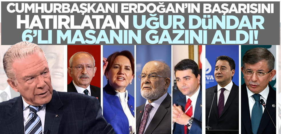  Uğur Dündar Cumhurbaşkanı Erdoğan'ın başarısını hatırlatıp 6lı masanın gazını aldı!