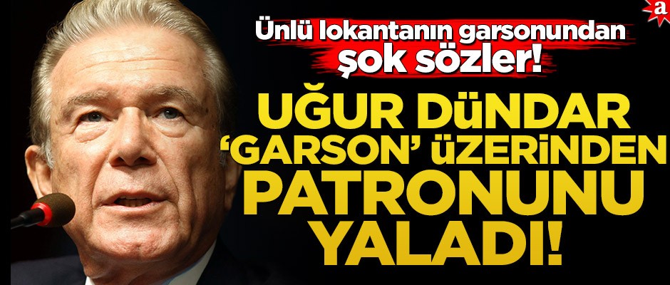 Uğur Dündar "Garson" üzerinden patronunu yaladı! Ünlü lokantanın garsonundan şok sözler!