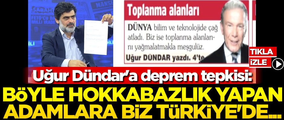 Uğur Dündar'a deprem tepkisi: Böyle hokkabazlık yapan adamlara biz Türkiye'de...