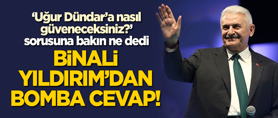 "Uğur Dündar'a nasıl güveneceksiniz?" sorusuna Binali Yıldırım'dan bomba cevap!