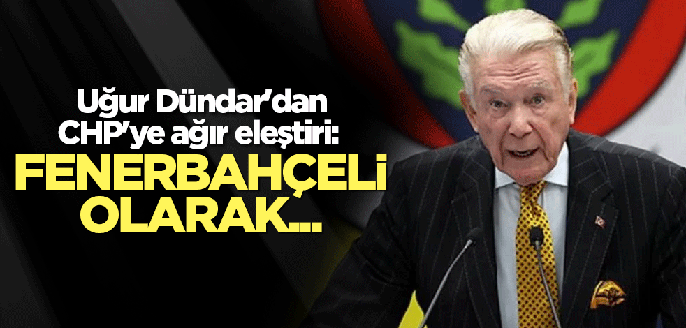 Uğur Dündar'dan CHP'ye ağır eleştiri: Fenerbahçeli olarak...