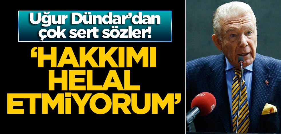Uğur Dündar’dan çok sert sözler! ‘Hakkımı helal etmiyorum’
