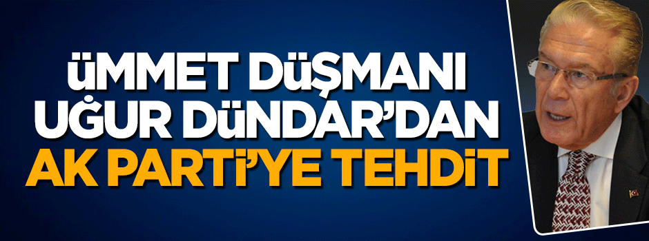 Uğur Dündar'dan AK Parti'ye tehdit