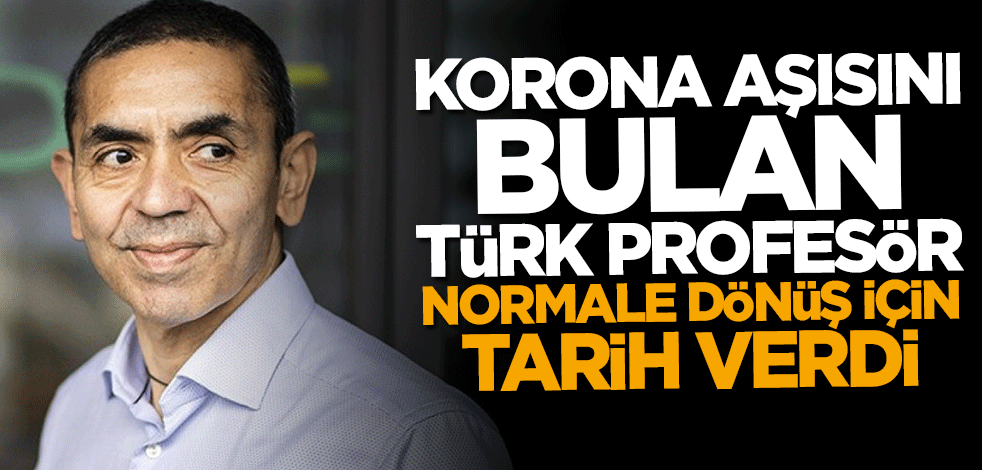 Uğur Şahin normale dönüş için tarih verdi