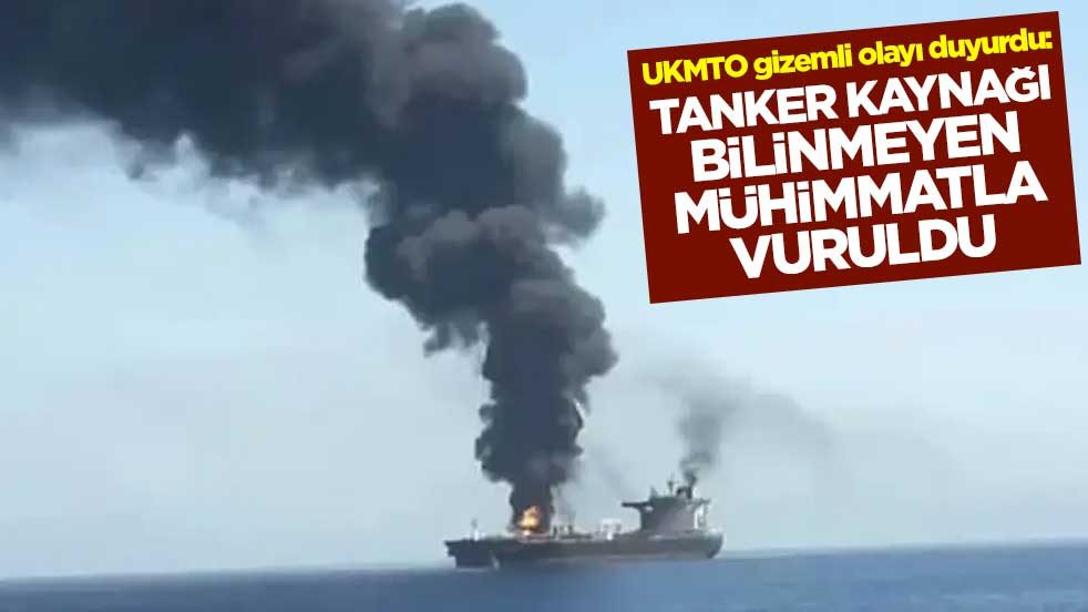 UKMTO gizemli olayı duyurdu: Tanker kaynağı bilinmeyen mühimmatla vuruldu