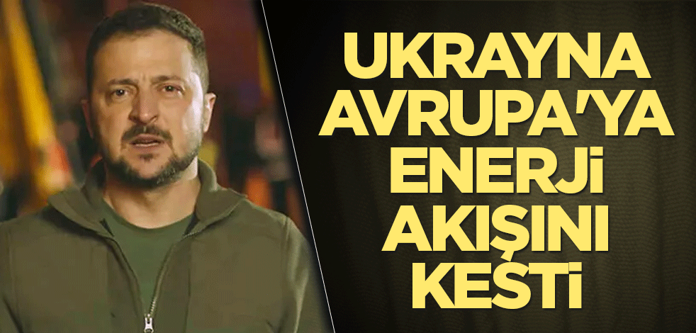 Ukrayna Avrupa'ya enerji akışını kesti