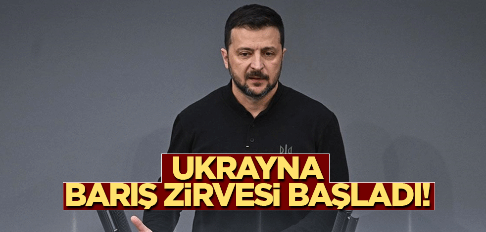 Ukrayna Barış Zirvesi başladı!