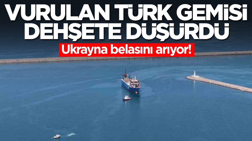 Ukrayna belasını arıyor: İHA'larla vurulan Türk gemisi dehşete düşürdü