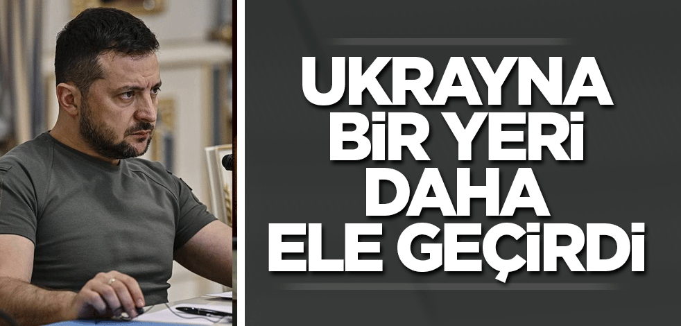 Ukrayna bir yeri daha ele geçirdi