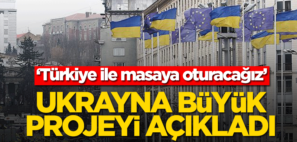 Ukrayna büyük projeyi açıkladı! ‘Türkiye ile masaya oturacağız’