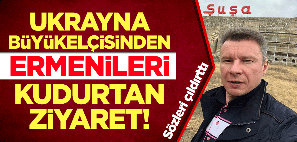 Sözleri çıldırttı: Ukrayna büyükelçisinden Ermenileri kudurtan ziyaret!