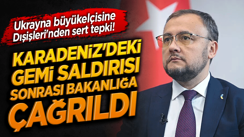 Ukrayna büyükelçisine Dışişleri'nden sert tepki! Karadeniz'deki gemi saldırısı sonrası bakanlığa çağrıldı!