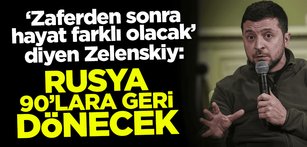 Ukrayna Devlet Başkanı Zelenskiy: Rusya 90’lara geri dönecek
