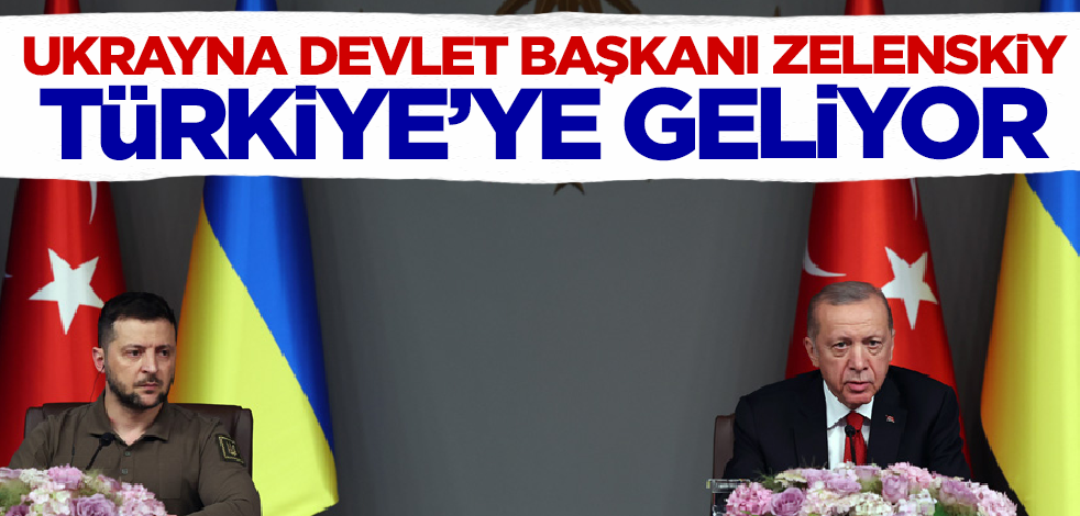 Ukrayna Devlet Başkanı Zelenskiy Türkiye'ye geliyor