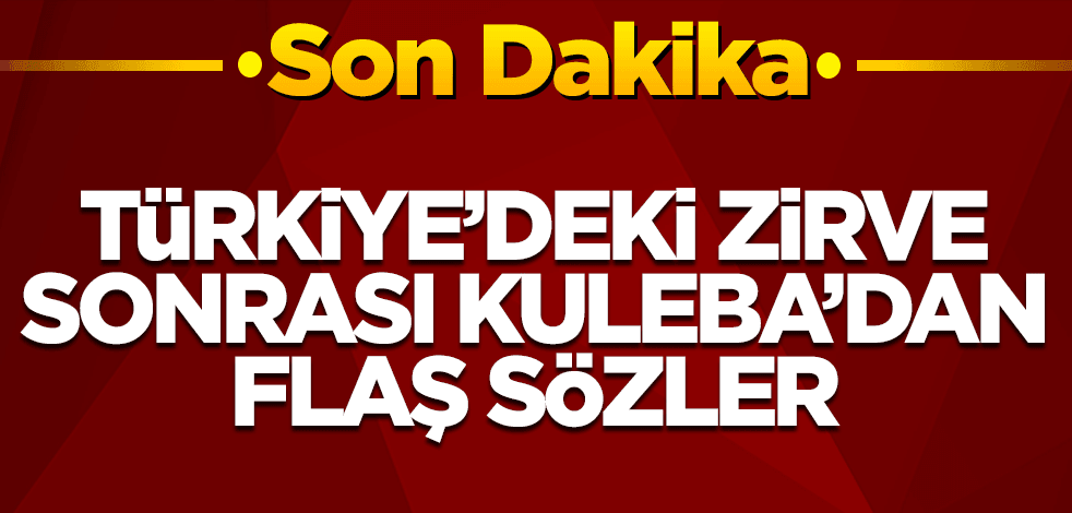 Ukrayna Dışişleri Bakanı Kuleba'dan flaş sözler
