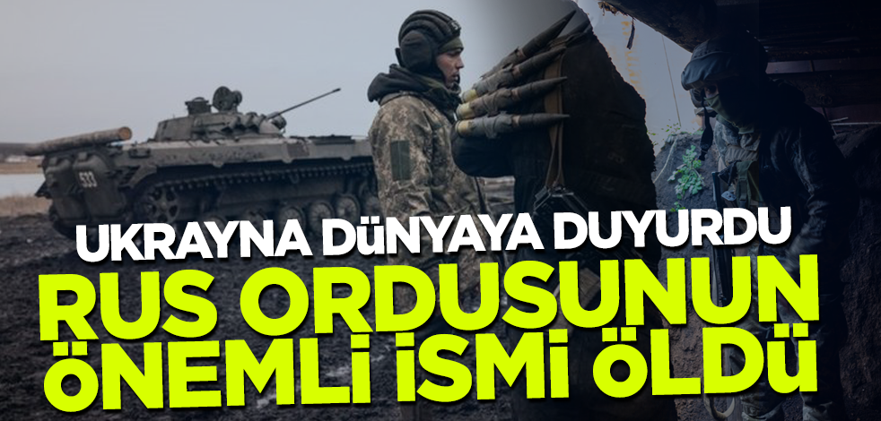 Ukrayna duyurdu! Ordunun önemli ismi çatışmada öldürüldü