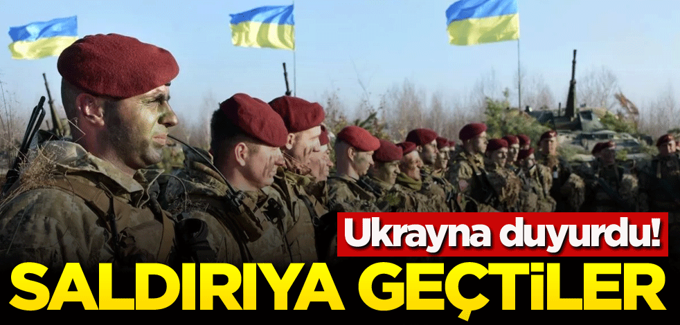 Ukrayna duyurdu! Saldırıya geçtiler