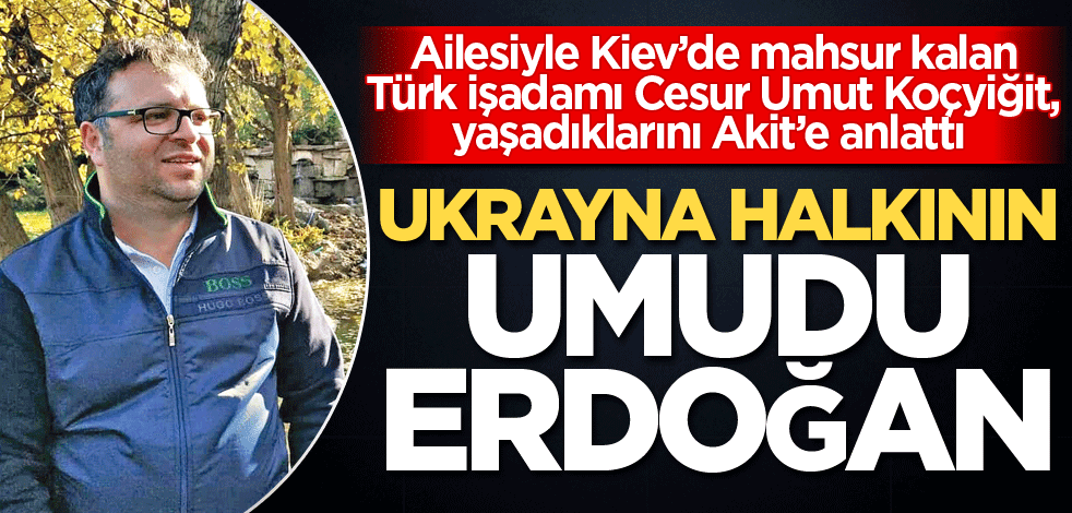 Ukrayna halkının umudu Erdoğan