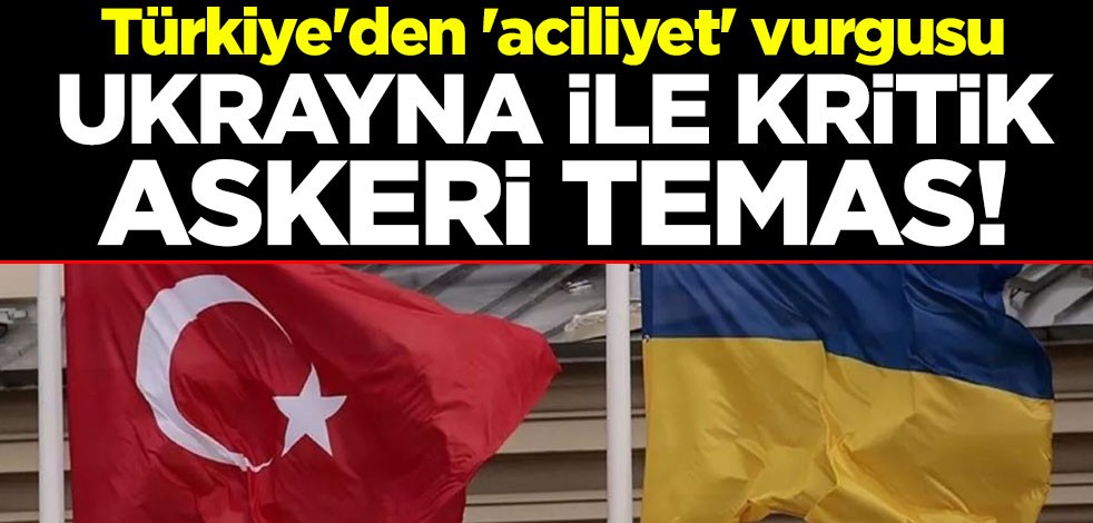 Ukrayna ile kritik askeri temas! Türkiye'den 'aciliyet' vurgusu