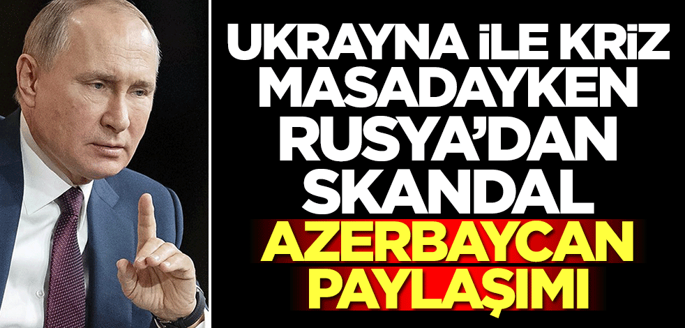 Ukrayna ile kriz masadayken Rusya'dan skandal Azerbaycan paylaşımı