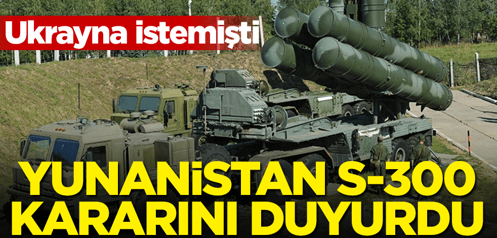 Ukrayna istemişti! Yunanistan S-300 kararını duyurdu