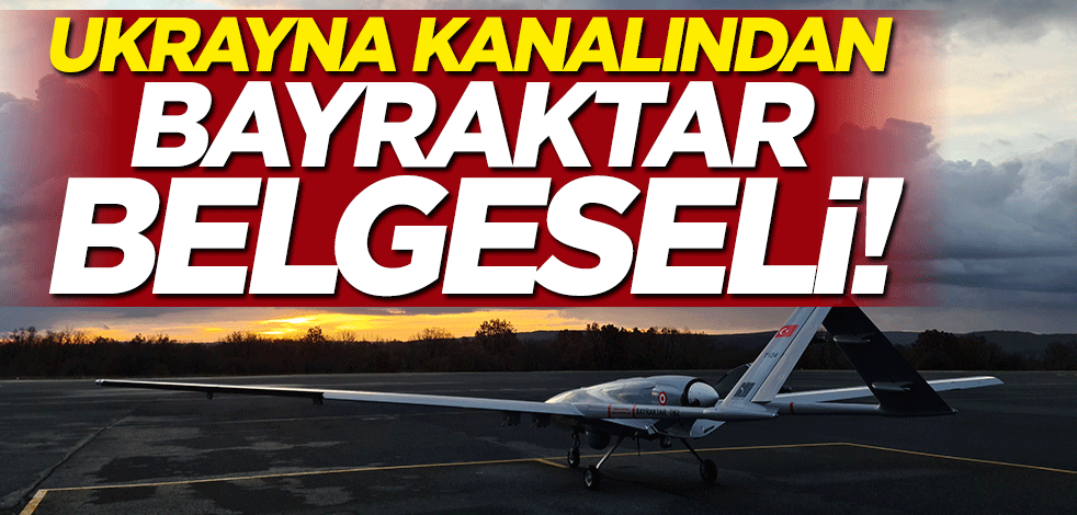 Ukrayna kanalından "Bayraktar Efsane Kanatlar" belgeseli